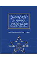 History of Catiline's Conspiracy, and the Jugurthine War. with a New Translation of Cicero's Four Orations Against Catiline. to Which Is Prefixed, the Life of Sallust. [by William Rose.] - War College Series