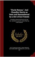 Uncle Remus, Joel Chandler Harris as Seen and Remembered by a few of his Friends: Including a Memorial Sermon by the Rev. James W. Lee, D.D., and a Poem by Frank Stanton