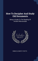 How To Decipher And Study Old Documents: Being A Guide To The Reading Of Ancient Manuscripts