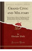 Grand Civic and Military, Vol. 2: Demonstration in Honor of the Removal of the Remains of James Monroe, Fifth President of the United States, from New York to Virginia (Classic Reprint)