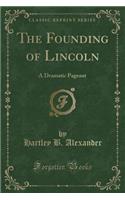 The Founding of Lincoln: A Dramatic Pageant (Classic Reprint)