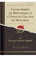 Cours Abrégé de Rhétorique, À l'Usage Du Collége de Montréal (Classic Reprint)