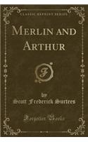 Merlin and Arthur (Classic Reprint)