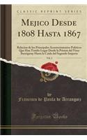 Mejico Desde 1808 Hasta 1867, Vol. 2: Relacion de Los Principales Acontecimientos Politicos Que Han Tenido Lugar Desde La Prision del Virey Iturrigaray Hasta La Caida del Segundo Imperio (Classic Reprint)