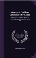 Monterey, Cradle of California's Romance: The Story of a Lost Port That Was Found Again and a Dream That Came True