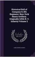 Historical Roll of Company D, 8th Regiment, New-York Heavy Artillery. Originally 129th N. Y. Infantry Volume 2