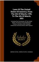 Laws Of The United States Of America, From The 4th Of March, 1789, To The 4th Of March, 1815: Including The Constitution Of The United States, The Old Act Of Confederation, Treaties, And Many Other Valuable Ordinances And Documents, With Copi