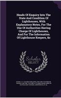 Heads of Enquiry Into the State and Condition of Lighthouses, with Explanatory Notes, for the Use of Authorities Having Charge of Lighthouses, and for the Information of Lighthouse Keepers, &C