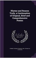 Rhyme and Reason Truly, a Continuation of Original, Brief and Comprehensive Poems