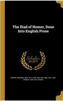 The Iliad of Homer, Done Into English Prose