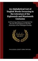 An Alphabetical List of English Words Occurring in the Literature of the Eighteenth and Nineteenth Centuries: And Forming a Basis of Comparison for the Use of Contributors to the New Dictionary of the Philological Society