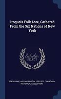 IROQUOIS FOLK LORE, GATHERED FROM THE SI