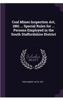 Coal Mines Inspection Act, 1861 ... Special Rules for ... Persons Employed in the South Staffordshire District