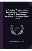 A Practical Treatise on the Technics and Principles of Dental Orthopedia and Prosthetic Correction of Cleft Palate