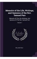 Memoirs of the Life, Writings, and Opinions of the Rev. Samuel Parr: Memoirs Of The Life, Writings, And Opinions Of The Rev. Samuel Parr; Volume 1