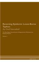 Reversing Epidemic Louse-Borne Typhus: As God Intended The Raw Vegan Plant-Based Detoxification & Regeneration Workbook for Healing Patients. Volume 1