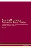 Reversing Hypertensive Retinopathy: Kidney Filtration The Raw Vegan Plant-Based Detoxification & Regeneration Workbook for Healing Patients. Volume 5