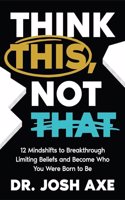 Think This, Not That : 12 Mindshifts to Breakthrough Limiting Beliefs and Become Who You Were Born to Be