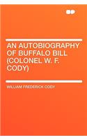 An Autobiography of Buffalo Bill (Colonel W. F. Cody)