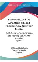Eastbourne, And The Advantages Which It Possesses As A Resort For Invalids