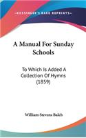 A Manual for Sunday Schools: To Which Is Added a Collection of Hymns (1859)
