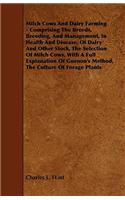 Milch Cows and Dairy Farming - Comprising the Breeds, Breeding, and Management, in Health and Disease, of Dairy and Other Stock, the Selection of Milc