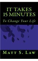 It Takes 15 Minutes to Change Your Life