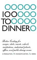 100 to Dinner: Better Cooking for Camps, Clubs, Resorts, Schools, Institutions, Industrial Plants, Offices, and Public Dining Rooms
