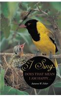 I Sing, Does That Mean I Am Happy ...