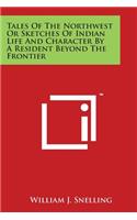 Tales Of The Northwest Or Sketches Of Indian Life And Character By A Resident Beyond The Frontier