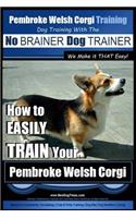 Pembroke Welsh Corgi Training - Dog Training with the No BRAINER Dog TRAINER We make it THAT Easy!