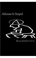 Atheism Is Stupid