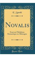 Novalis: Essai Sur l'Idï¿½alisme Romantique En Allemagne (Classic Reprint)