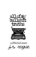 All of My Bullshit Truths: Collected Poems