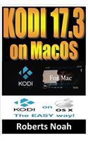 Kodi 17.3 on MAC OS: Easy Step by Step Instructions on How to Install Latest Kodi 17.3 on Macos Plus Krypton on the Updated Amazon Fire Stick TV in Less Than 15 Minutes