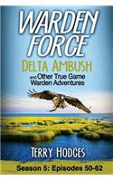 Warden Force: Delta Ambush and Other True Game Warden Adventures: Episodes 50-62