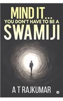 Mind It... You Don't Have to Be a Swamiji