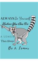 Always Be Yourself Unless You Can Be A Lemur Then Always Be A Lemur: Animal, Mammal, Book Gifts For Women Men Kids Teens Girls Boys (110 Pages, Lined, 6 x 9)