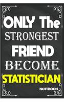 Only The Strongest Friend Become Statistician: Blank Lined Journal: Perfect Gift idea for Statistician, Statistic lovers or Statistic practitioners../6/9, Soft Cover, Matte Finish/Journal appreci