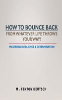 How to Bounce Back from Whatever Life Throws Your Way!