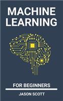 Machine Learning for beginners: a Beginner's Guide to Easily Start With basics of Data Science, Artificial Intelligence, Algorithms, Deep Learning and Neural Networks