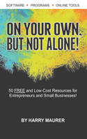 On Your Own, But Not Alone!: 50 FREE and Low-Cost Resources for Entrepreneurs and Small Businesses to Help You Succeed!