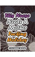 This Nurse Needs a Mother Fucking Holiday: A Sweary Words Adults Coloring for Nurse Relaxation and Art Therapy, Antistress Color Therapy, Clean Swear Word Nurse Coloring Book Gift Idea