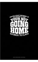 Unless you're throwing up or missing a limb... You're Not Going Home! ...go back to class.