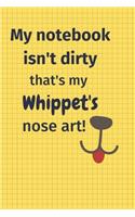 My Notebook Isn't Dirty That's my Whippet's Nose Art: For Whippet Dog Fans