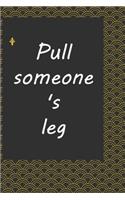 Pull someone's leg: journal notebook:: Life Inspirational Quotes Writing Journal / Notebook for Men & Women. Another Perfect Gift for Him & Her as ... journal, notebook