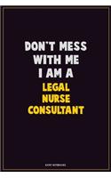 Don't Mess With Me, I Am A Legal Nurse Consultant: Career Motivational Quotes 6x9 120 Pages Blank Lined Notebook Journal