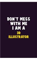 Don't Mess With Me, I Am A 3D illustrator: 6X9 Career Pride 120 pages Writing Notebooks