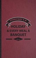 Everyday's a Holiday Every Meal a Banquet: Lined Notebook For Banquet Feast Wine Dine. Ruled Journal For Gala Dinner Meal Party. Unique Student Teacher Blank Composition Great For School Writ