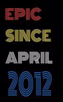 Epic Since April 2012 Notebook Birthday Gift For Women/Men/Boss/Coworkers/Colleagues/Students/Friends.